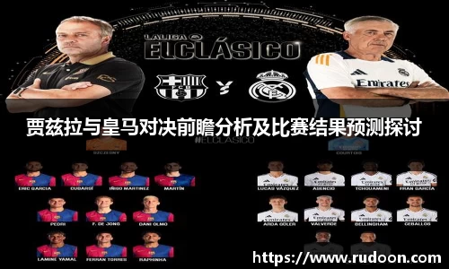 贾兹拉与皇马对决前瞻分析及比赛结果预测探讨